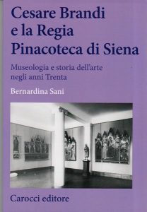 Cesare Brandi e la Regia Pinacoteca di Siena. Museologia e storia dell'arte negli Anni Trenta.