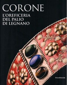 Corone, l'oreficeria del palio di Legnano. A cura di Alessio Francesco Palmieri Marinoni, Sara Piccolo Paci.