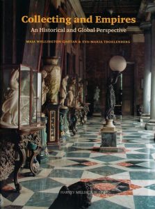 Collecting and empires. An historical and global perspective. Edited by Maia W. Gathan and Eva Maria Troelenberg