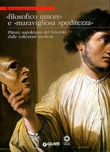 Filosofico umore e maravigliosa speditezza. Pittura napoletana del Seicento dalle collezioni medicee.