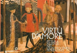 Virtù d'amore. Pittura nuziale nel Quattrocento fiorentino. A cura di: C. Paolini, D. Parenti, L. Sebregondi.