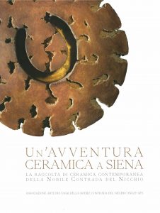 Un'avventura ceramica a Siena. La raccolta di ceramica contemporanea della nobile contrada del Nicchio. A cura di Francesco Soldani