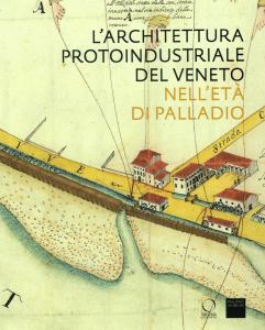 L'architettura proto industriale del Veneto nell'età di Palladio. A cura di Deborah Howard