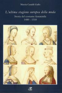 L'ultima stagione europea della moda. Storia del costume femminile 1480-1510