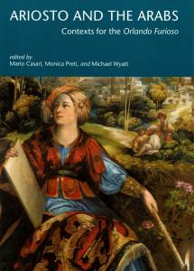 Ariosto and the Arabs. Contexts for the Orlando Furioso. Edited by Mario Cesari, Monica Preti and Michael Wyatt