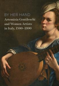 By Her Hand. Artemisia Gentileschi and Women Artists in Italy, 1500-1800. Edited by Eve Straussman Pflanzer and Oliver Tostmann
