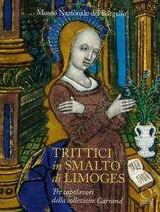 Trittici in smalto di Limoges. Tre capolavori della collezione Carrand. A cura di Ilaria Ciseri e Riccardo Gennaioli
