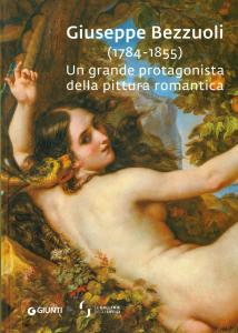 Giuseppe Bezzuoli (1784-1855). Un grande protagonista della pittura romantica. A cura di Vanessa Gavioli, Elena Marconi, Ettore Spalletti