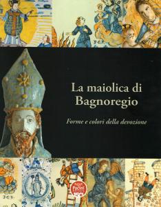 La maiolica di Bagnoregio. Forme e colori della devozione. A cura di Luca Pesante