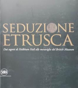 Seduzione etrusca. Dai segreti di Holkham Hall alle meraviglie del British Museum
