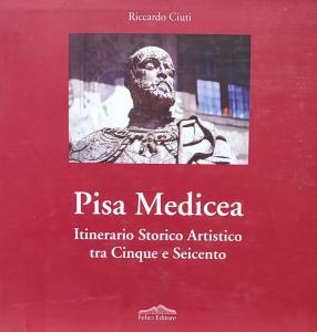 Pisa medicea. Itinerario storico artistico tra Cinque e Seicento