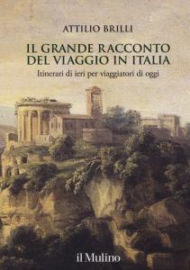 Il grande racconto del viaggio in Italia. Itinerari di ieri per viaggiatori di oggi