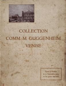 Catalogue de la Collection de M. le Comm. M. Guggenheim Venise. Objets d'Art et de haute Curiositè, Tableaux et Dessins de Maitres anciens. Ameublement et autres Objets décoratifs en style ancien exécutés en marbre, en bronze et en bois
