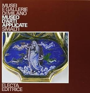 Musei e gallerie di Milano. Museo d'arti applicate. Smalti