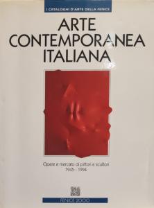 Arte contemporanea italiana. Opere e mercato di pittori e scultori 1945 - 1994