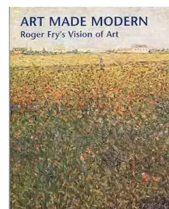Art Made Modern. Roger Fry's Vision of Art