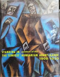 Standing in the Tempest – Painters of the Hungarian Avant–Garde 1908–1930: Painters in the Hungarian Avant-garde, 1908-30