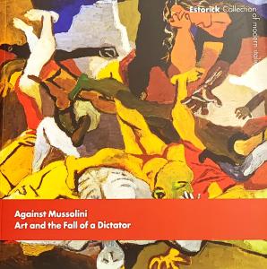 Against Mussolini. Art and the fall of a dictator