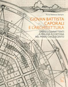Giovan Battista Caporali e l’architettura. Opere e committenti a Perugia e Cortona nel primo Cinquecento