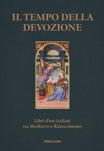 Il tempo della devozione. Libri d'ore italiani tra Medioevo e Rinascimento