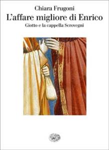 L'affare migliore di Enrico. Giotto e la cappella Scrovegni