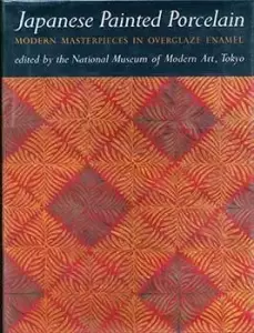 Japanese Painted Porcelain: Modern Masterpieces in Overglaze Enamel