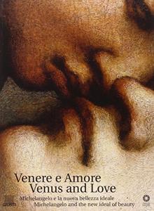 Venere e amore: Michelangelo e la nuova bellezza ideale. Venus and love : Michelangelo and the new ideal of beauty