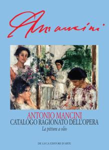 Antonio Mancini. Catalogo ragionato dell'opera. Vol. I: La pittura a olio su tela, tavola, cara e specchio. Vol II: Repertori