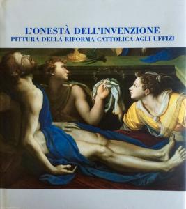 L'onestà dell'invenzione. Pittura della riforma cattolica agli Uffizi [senza sovraccoperta]