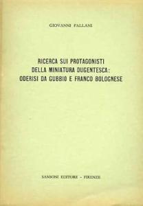 Ricerca sui protagonisti della Miniatura Dugentesca: Oderisi da Gubbio e Franco Bolognese. Estratto da "Studi Danteschi", vol. XLVIII, 1971