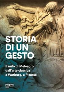 Storia di un gesto. Il mito di Meleagro dall'arte classica a Warburg, a Picasso