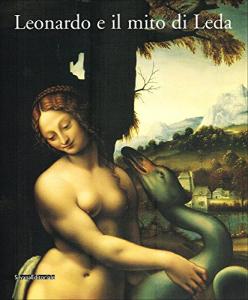 Leonardo e il mito di Leda. Modelli, memorie e metamorfosi di un'invenzione