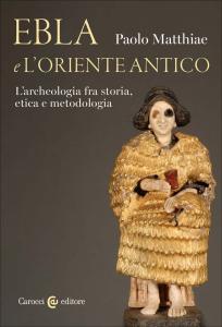 Ebla e l’oriente antico. L'Archeologia fra storia, etica e metodologia