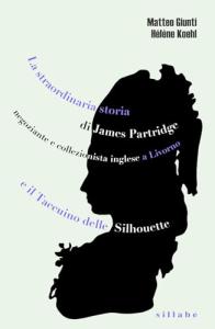La straordinaria storia di James Partridge negoziante e collezionista inglese a Livorno e Il taccuino delle silhouette