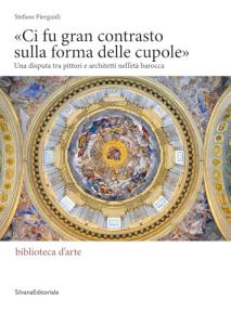 «Ci fu gran contrasto sulla forma delle cupole». Una disputa tra pittori e architetti nell’età barocca