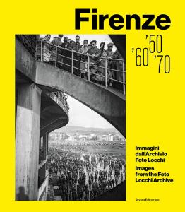 Firenze '50, '60, '70. Immagini dall'Archivio Foto Locchi