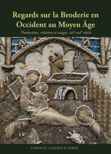 Regards sur la Broderie en Occident au Moyen Age. Production, création et usages, XIIe–XVIe siecle (English, French, Spanish edition)