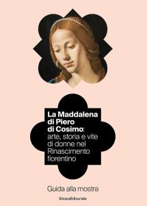 La Maddalena di Piero di Cosimo: arte, storia e vite di donne nel Rinascimento fiorentino