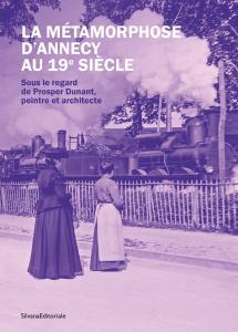 LA METAMORPHOSE D'ANNECY AU 19E SIECLE : SOUS LE REGARD DE PROSPER DUNANT, PEINTRE ET ARCHITECTE