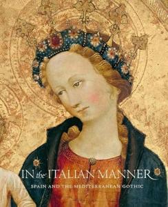In the Italian Manner: Spain and the Mediterranean Gothic, 1320-1420
