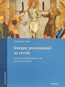 Insegne processionali su tavola. Pittura e confraternite a Pisa fra XIV e XV secolo
