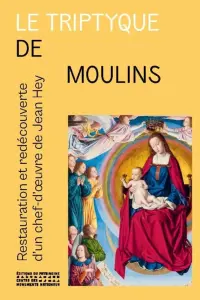 Le Triptyque de Moulins - Restauration et redécouverte du chef-d'oeuvre de Jean Hey