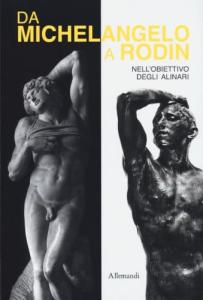 Da Michelangelo a Rodin nell'obiettivo degli Alinari