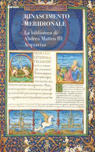 Rinascimento meridionale. La biblioteca di Andrea Matteo III Acquaviva