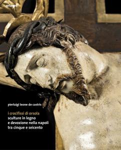 I crocifissi di Orsola. Sculture in legno e devozione nella Napoli tra Cinque e Seicento