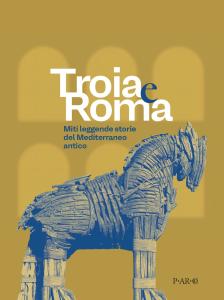 Troia e Roma. Miti leggende, storie del Mediterraneo antico