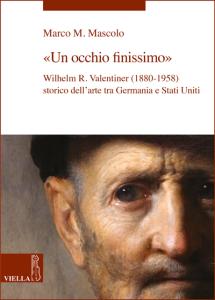 Un Occhio Finissimo. Wilhelm R. Valentiner (1880-1958) storico dell'arte tra Germania e Stati Uniti