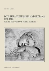 Scultura funeraria napoletana 1470-1623. Forme nel tempo e nella società. Volume primo