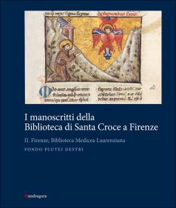 I manoscritti della Biblioteca di Santa Croce a Firenze. Vol. 2: Firenze, Biblioteca Medicea Laurenziana. Fondo Plutei destri