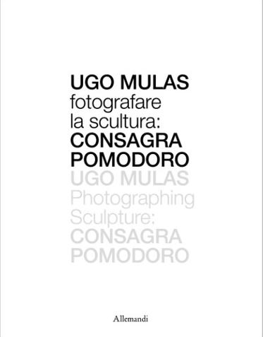 Ugo Mulas. Fotografare la scultura: Consagra Pomodoro